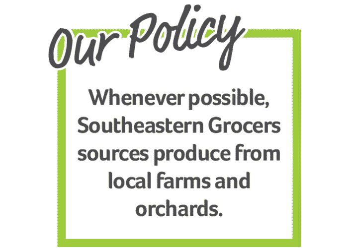 Our Policy - Whenever possible, southeastern grocers  sources produce from local farms and orchards