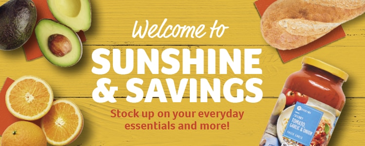 Welcome to sunshine & savings - Stock up on your every day essentials and more!